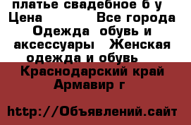 платье свадебное б/у › Цена ­ 5 500 - Все города Одежда, обувь и аксессуары » Женская одежда и обувь   . Краснодарский край,Армавир г.